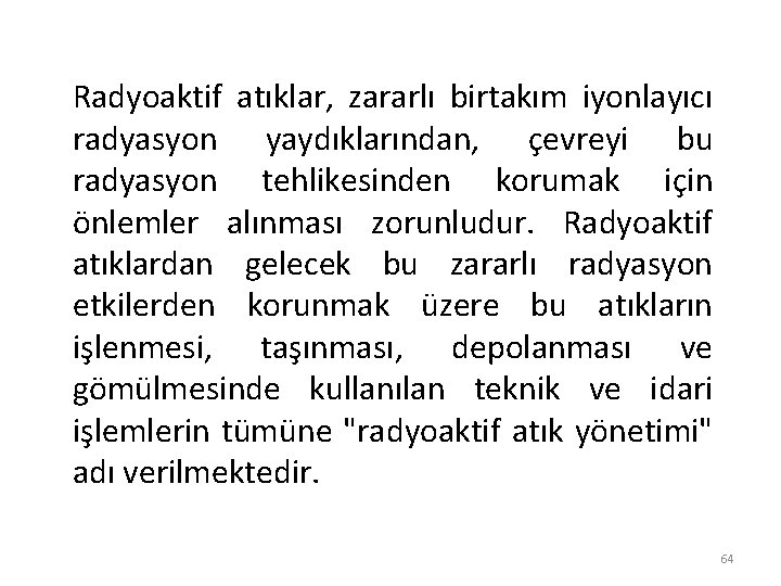 Radyoaktif atıklar, zararlı birtakım iyonlayıcı radyasyon yaydıklarından, çevreyi bu radyasyon tehlikesinden korumak için önlemler