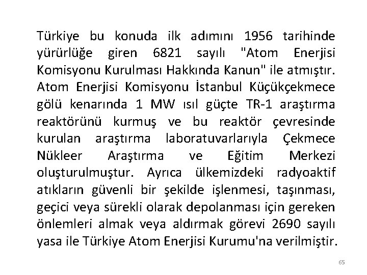Türkiye bu konuda ilk adımını 1956 tarihinde yürürlüğe giren 6821 sayılı "Atom Enerjisi Komisyonu