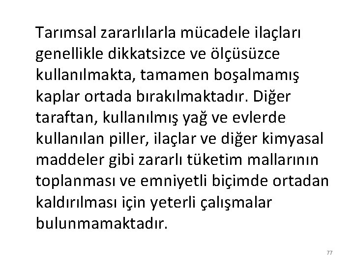 Tarımsal zararlılarla mücadele ilaçları genellikle dikkatsizce ve ölçüsüzce kullanılmakta, tamamen boşalmamış kaplar ortada bırakılmaktadır.