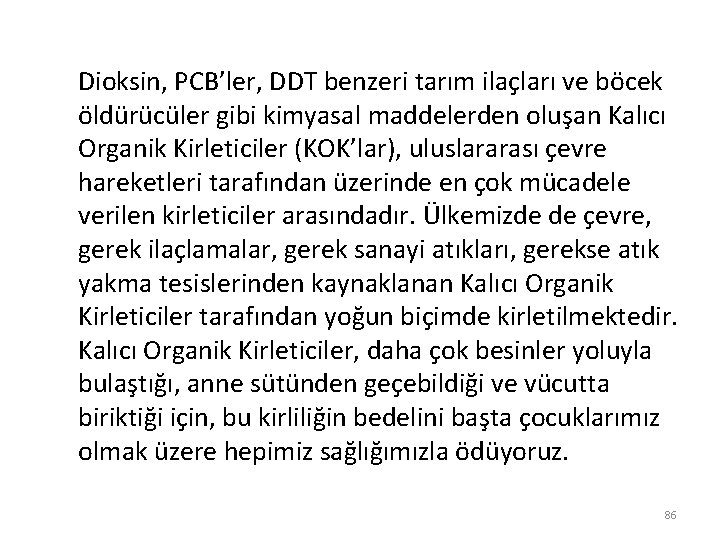 Dioksin, PCB’ler, DDT benzeri tarım ilaçları ve böcek öldürücüler gibi kimyasal maddelerden oluşan Kalıcı