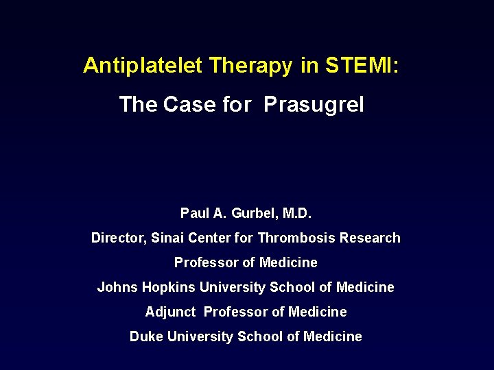 Antiplatelet Therapy in STEMI: The Case for Prasugrel Paul A. Gurbel, M. D. Director,