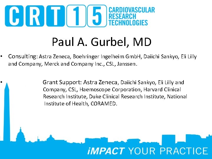 Paul A. Gurbel, MD • Consulting: Astra Zeneca, Boehringer Ingelheim Gmb. H, Daiichi Sankyo,