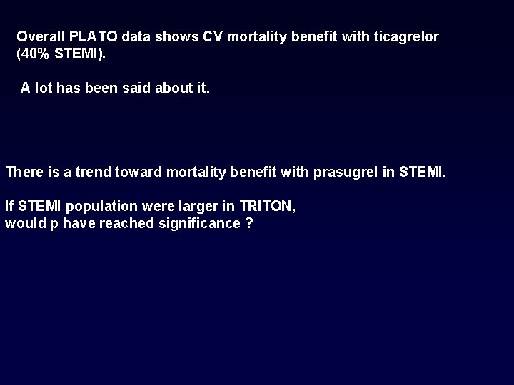 Overall PLATO data shows CV mortality benefit with ticagrelor (40% STEMI). A lot has