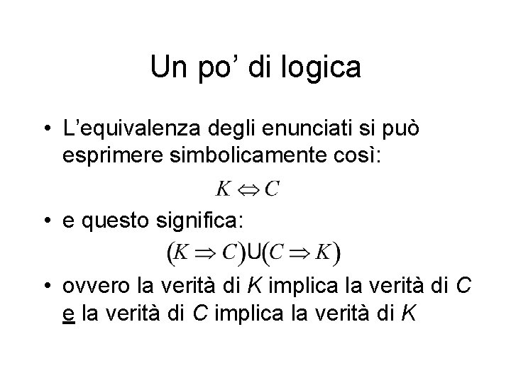 Un po’ di logica • L’equivalenza degli enunciati si può esprimere simbolicamente così: •