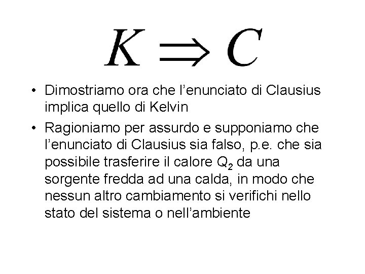  • Dimostriamo ora che l’enunciato di Clausius implica quello di Kelvin • Ragioniamo