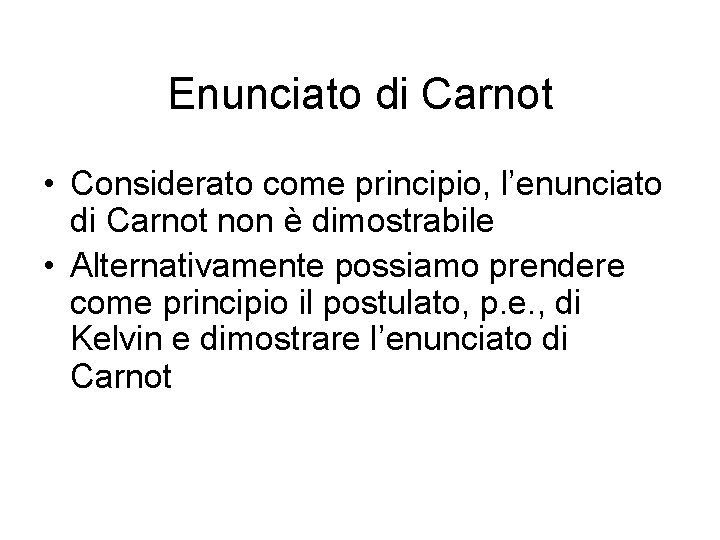 Enunciato di Carnot • Considerato come principio, l’enunciato di Carnot non è dimostrabile •