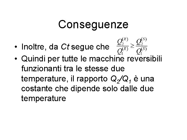Conseguenze • Inoltre, da Ct segue che • Quindi per tutte le macchine reversibili