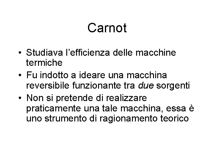 Carnot • Studiava l’efficienza delle macchine termiche • Fu indotto a ideare una macchina