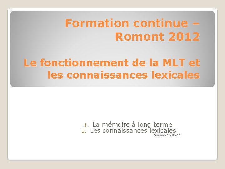 Formation continue – Romont 2012 Le fonctionnement de la MLT et les connaissances lexicales