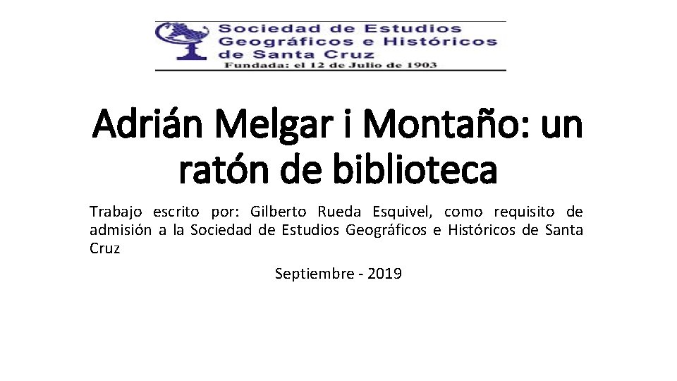 Adrián Melgar i Montaño: un ratón de biblioteca Trabajo escrito por: Gilberto Rueda Esquivel,