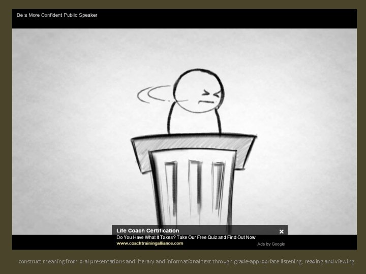 construct meaning from oral presentations and literary and informational text through grade-appropriate listening, reading