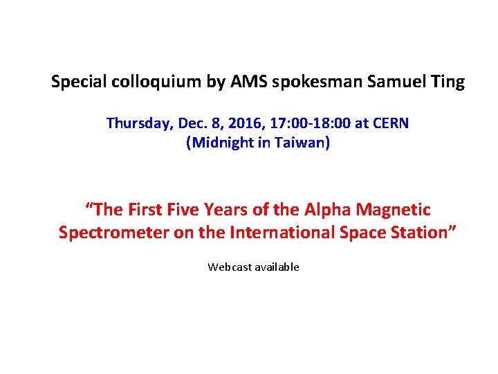 Special colloquium by AMS spokesman Samuel Ting Thursday, Dec. 8, 2016, 17: 00 -18: