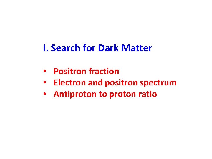I. Search for Dark Matter • Positron fraction • Electron and positron spectrum •