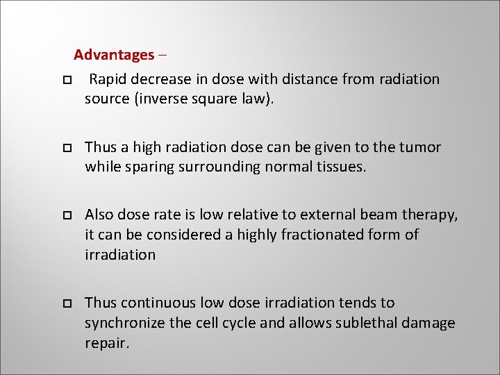 Advantages – Rapid decrease in dose with distance from radiation source (inverse square law). Advantages – Rapid decrease in dose with distance from radiation source (inverse square law).