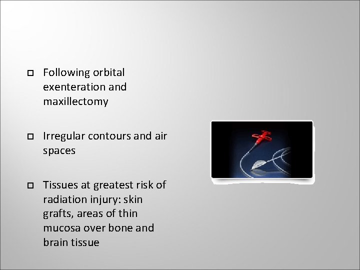 Following orbital exenteration and maxillectomy Irregular contours and air spaces Tissues at greatest Following orbital exenteration and maxillectomy Irregular contours and air spaces Tissues at greatest