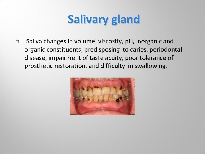 Salivary gland Saliva changes in volume, viscosity, p. H, inorganic and organic constituents, predisposing Salivary gland Saliva changes in volume, viscosity, p. H, inorganic and organic constituents, predisposing