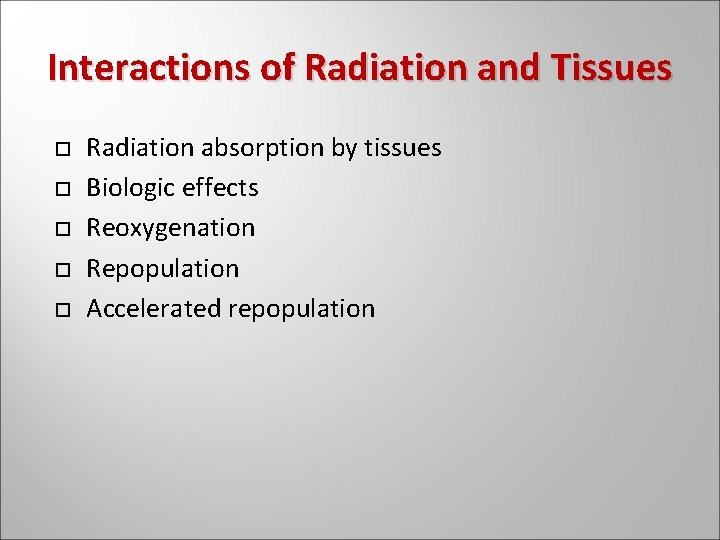 Interactions of Radiation and Tissues Radiation absorption by tissues Biologic effects Reoxygenation Repopulation Accelerated Interactions of Radiation and Tissues Radiation absorption by tissues Biologic effects Reoxygenation Repopulation Accelerated