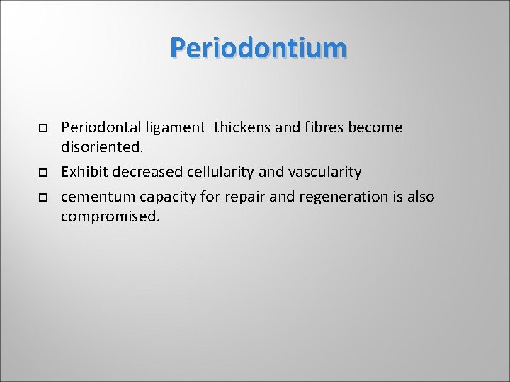 Periodontium Periodontal ligament thickens and fibres become disoriented. Exhibit decreased cellularity and vascularity cementum Periodontium Periodontal ligament thickens and fibres become disoriented. Exhibit decreased cellularity and vascularity cementum