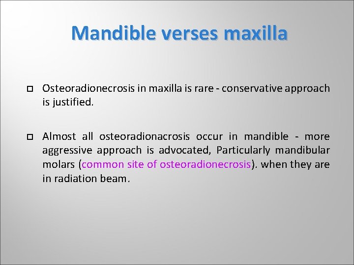 Mandible verses maxilla Osteoradionecrosis in maxilla is rare - conservative approach is justified. Almost Mandible verses maxilla Osteoradionecrosis in maxilla is rare - conservative approach is justified. Almost