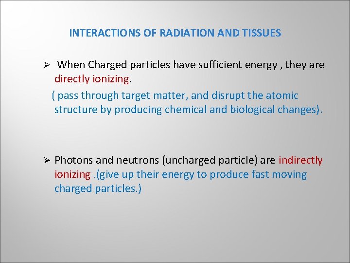 INTERACTIONS OF RADIATION AND TISSUES Ø When Charged particles have sufficient energy , they INTERACTIONS OF RADIATION AND TISSUES Ø When Charged particles have sufficient energy , they