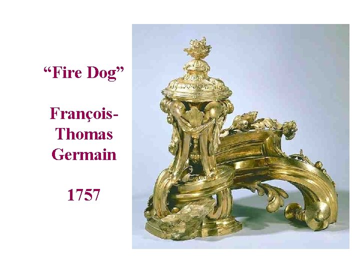 “Fire Dog” François. Thomas Germain 1757 