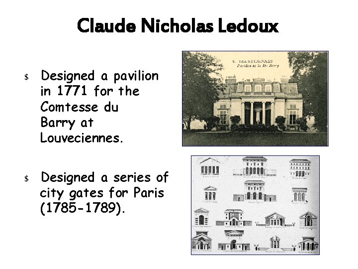 Claude Nicholas Ledoux $ Designed a pavilion in 1771 for the Comtesse du Barry