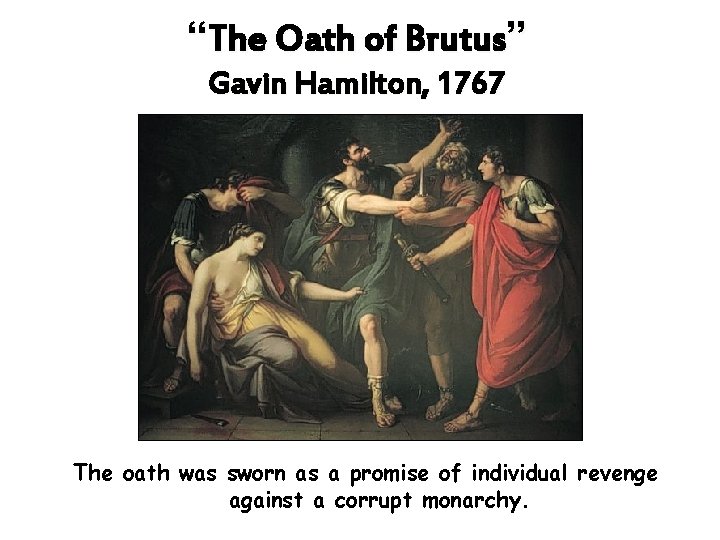 “The Oath of Brutus” Gavin Hamilton, 1767 The oath was sworn as a promise