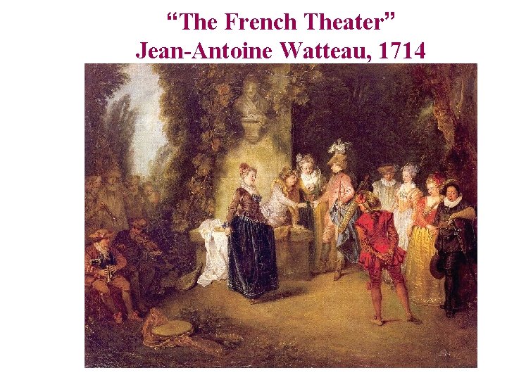 “The French Theater” Jean-Antoine Watteau, 1714 