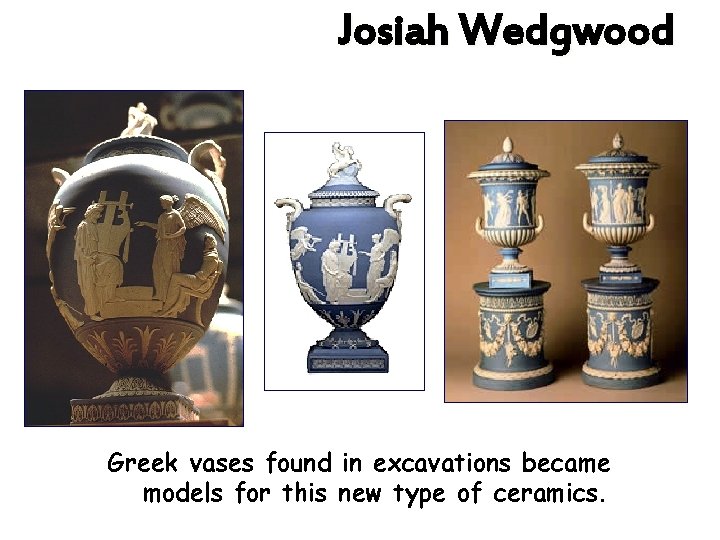 Josiah Wedgwood Greek vases found in excavations became models for this new type of