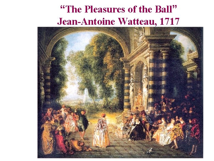 “The Pleasures of the Ball” Jean-Antoine Watteau, 1717 