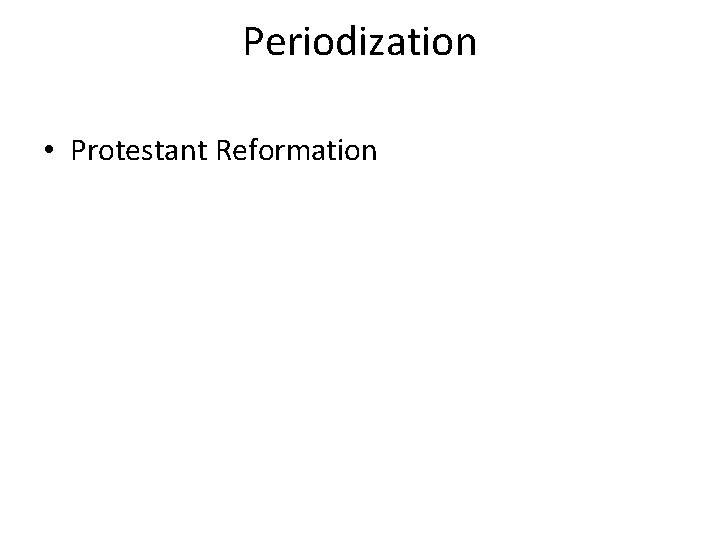 Periodization • Protestant Reformation 