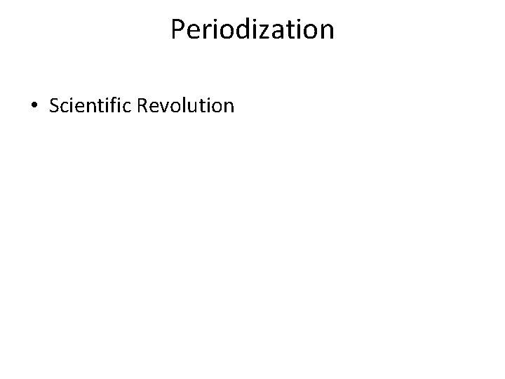 Periodization • Scientific Revolution 