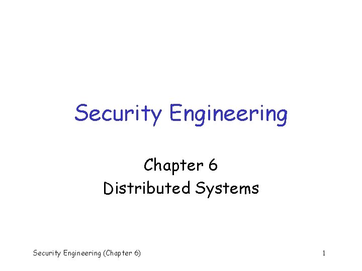 Security Engineering Chapter 6 Distributed Systems Security Engineering (Chapter 6) 1 