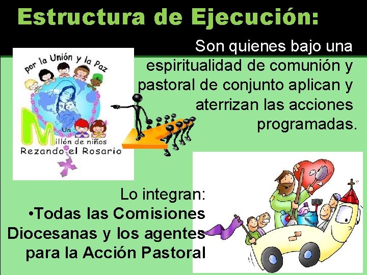 Estructura de Ejecución: Son quienes bajo una espiritualidad de comunión y pastoral de conjunto