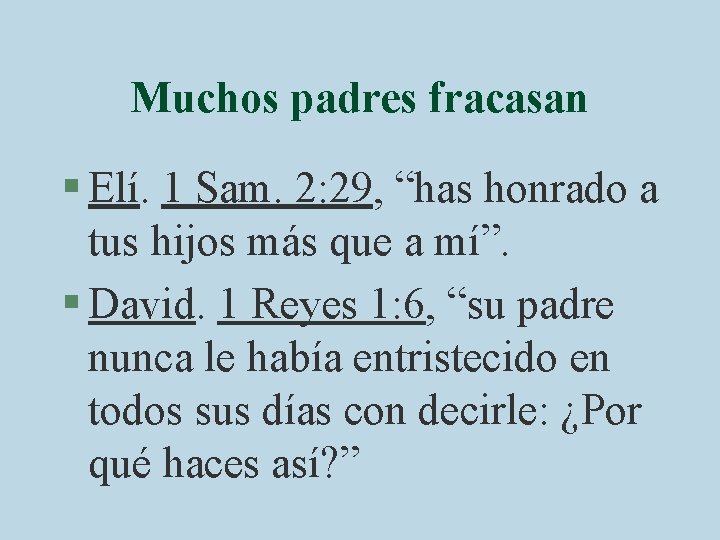 Muchos padres fracasan § Elí. 1 Sam. 2: 29, “has honrado a tus hijos