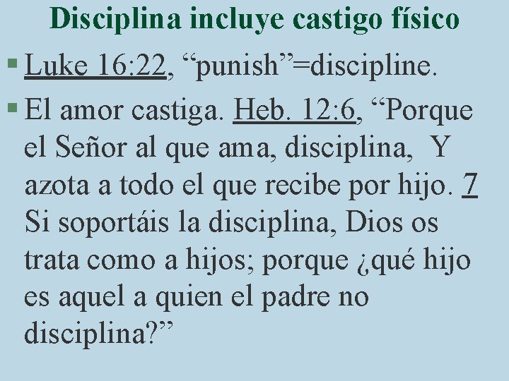 Disciplina incluye castigo físico § Luke 16: 22, “punish”=discipline. § El amor castiga. Heb.