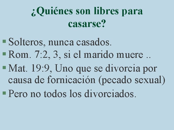 ¿Quiénes son libres para casarse? § Solteros, nunca casados. § Rom. 7: 2, 3,
