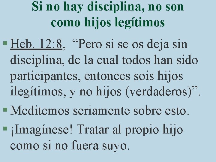 Si no hay disciplina, no son como hijos legítimos § Heb. 12: 8, “Pero