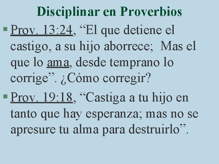 Disciplinar en Proverbios § Prov. 13: 24, “El que detiene el castigo, a su
