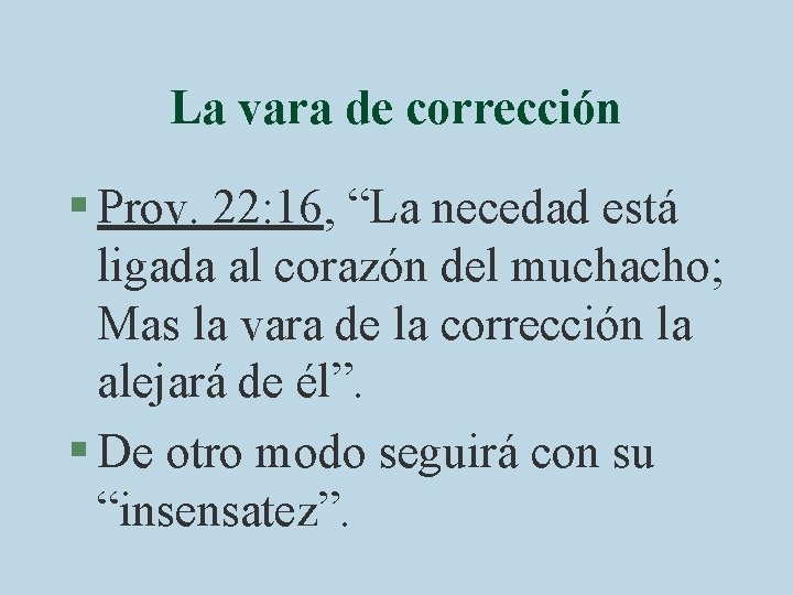 La vara de corrección § Prov. 22: 16, “La necedad está ligada al corazón