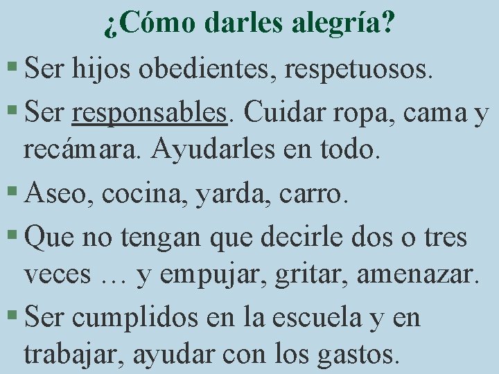 ¿Cómo darles alegría? § Ser hijos obedientes, respetuosos. § Ser responsables. Cuidar ropa, cama