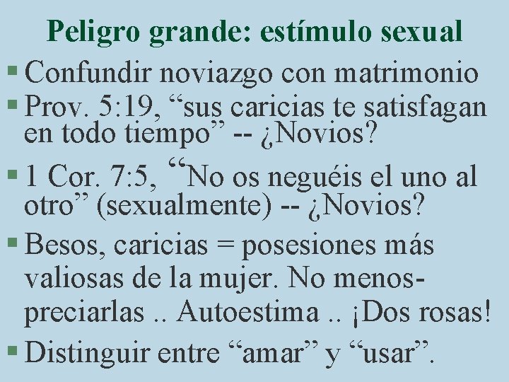 Peligro grande: estímulo sexual § Confundir noviazgo con matrimonio § Prov. 5: 19, “sus