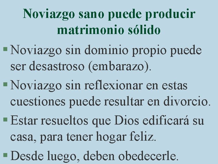 Noviazgo sano puede producir matrimonio sólido § Noviazgo sin dominio propio puede ser desastroso