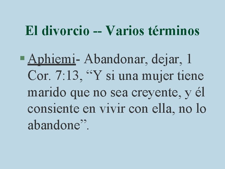 El divorcio -- Varios términos § Aphiemi- Abandonar, dejar, 1 Cor. 7: 13, “Y