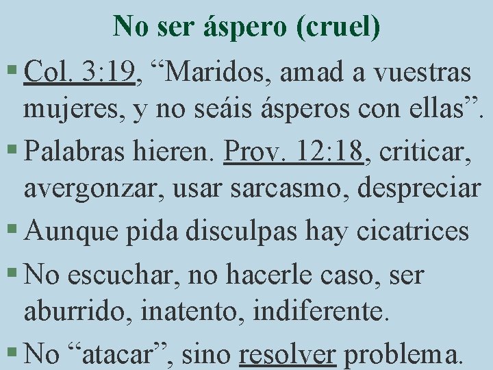 No ser áspero (cruel) § Col. 3: 19, “Maridos, amad a vuestras mujeres, y