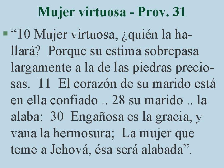 Mujer virtuosa - Prov. 31 § “ 10 Mujer virtuosa, ¿quién la hallará? Porque