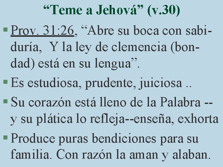 “Teme a Jehová” (v. 30) § Prov. 31: 26, “Abre su boca con sabiduría,