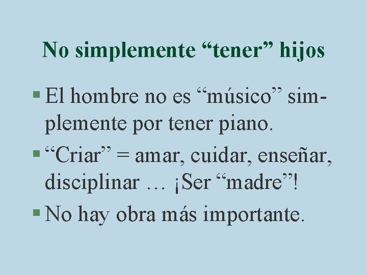 No simplemente “tener” hijos § El hombre no es “músico” simplemente por tener piano.