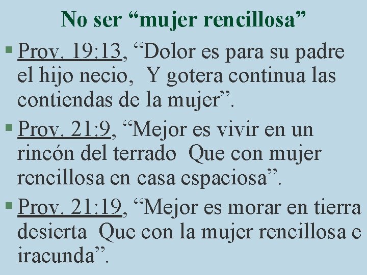 No ser “mujer rencillosa” § Prov. 19: 13, “Dolor es para su padre el