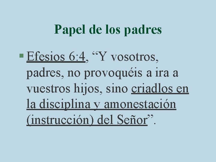 Papel de los padres § Efesios 6: 4, “Y vosotros, padres, no provoquéis a